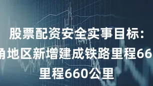 股票配资安全实事目标：长三角地区新增建成铁路里程660公里