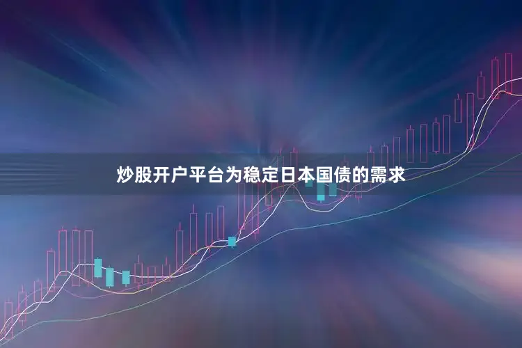 炒股开户平台　　为稳定日本国债的需求
