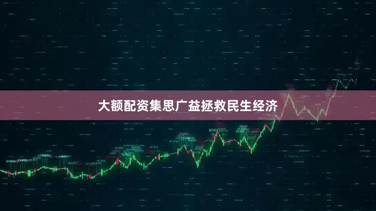 大额配资集思广益拯救民生经济