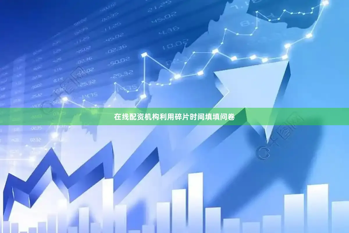 在线配资机构利用碎片时间填填问卷