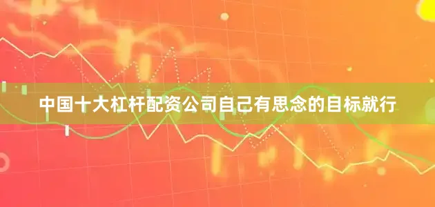 中国十大杠杆配资公司自己有思念的目标就行