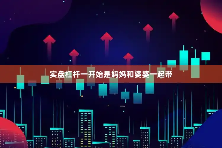 实盘杠杆一开始是妈妈和婆婆一起带