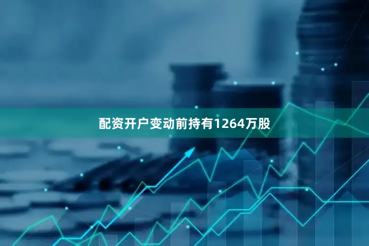 配资开户变动前持有1264万股
