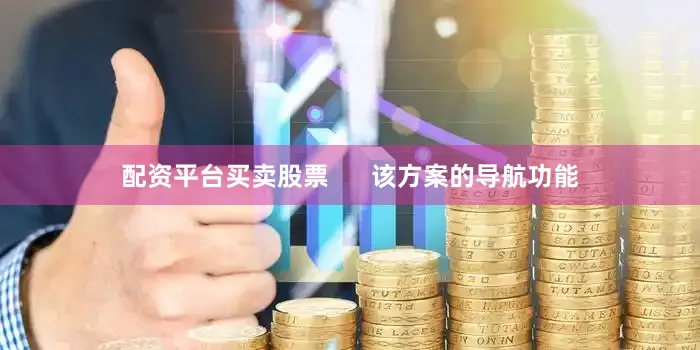 配资平台买卖股票      该方案的导航功能